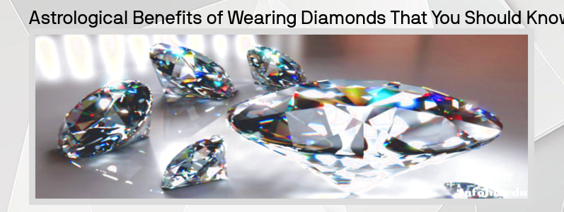 ہیرے Diamonds پہننے کے فلکیاتی فوائد جو آپ کو معلوم ہونے چاہئیں