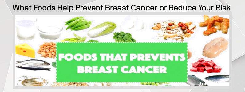 کون سی غذائیں چھاتی کے کینسر Cancer  کو روکنے یا آپ کے خطرے کو کم کرنے میں مدد کرتی ہیں ؟